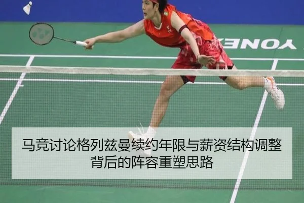 马竞讨论格列兹曼续约年限与薪资结构调整背后的阵容重塑思路